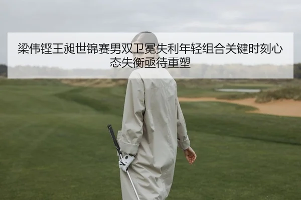 liang-wei-keng-wang-chang-shi-jin-sai-nan-shuang-wei-mian-shi-li-nian-qing-zu-he-guan-jian-shi-ke-xin-tai-shi-heng-ji-2-328.jpg